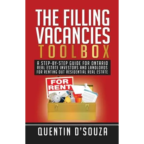 The Filling Vacancies Toolbox: A Step-By-Step Guide for Ontario Real Estate Investors and Landlords for Renting Out Residential Real Estate