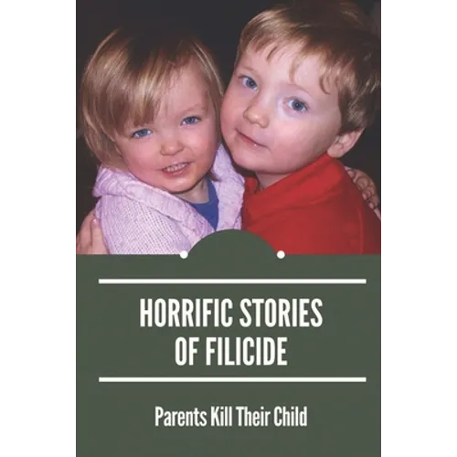 Horrific Stories Of Filicide: Parents Kill Their Child: Postpartum Psychosis Stories