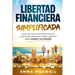 Libertad Financiera Simplificada: Guía paso a paso para eliminar deudas, crear un plan financiero y brindar seguridad para usted y su familia
