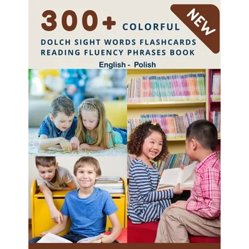 300+ Colorful Dolch Sight Words Flashcards Reading Fluency Phrases Book English - Polish: Complete list vocabulary children need to know and read firs