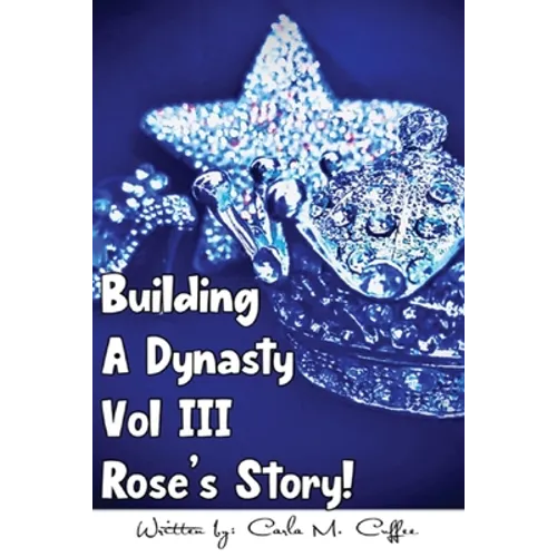 Building A Dynasty Rose's Story! Vol III