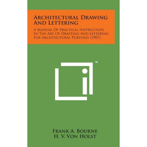 Architectural Drawing and Lettering: A Manual of Practical Instruction in the Art of Drafting and Lettering for Architectural Purposes (1907)