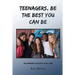 Teenagers, Be The Best You Can Be: Recommended for People of All Ages