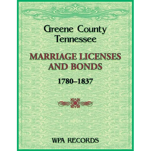 Greene County, Tennessee Marriage Licenses and Bonds, 1780-1837