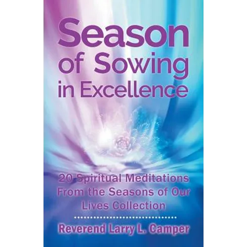 Season of Sowing in Excellence: 20 Spiritual Meditations from the Seasons of Our Lives Collection
