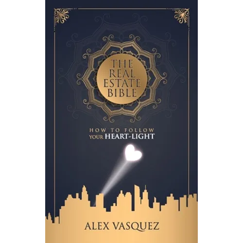 The Real Estate Bible: How To Follow Your Heart Light