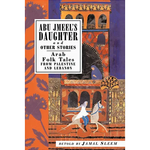 Abu Jmeel's Daughter and Other Stories: Arab Folk Tales from Palestine and Lebanon