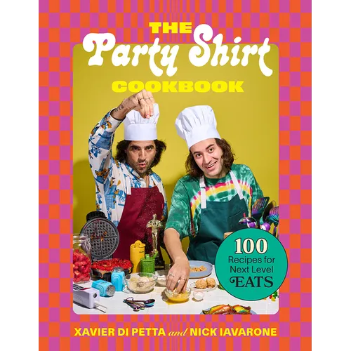 The Party Shirt Cookbook: 100 Recipes for Next-Level Eats