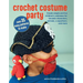 Crochet Costume Party: Over 35 Easy Patterns to Make: Create Simple and Fun Children's Costumes for Fairytale Characters, Animals, a Superhero, and Mo