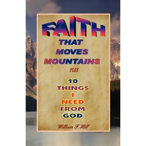 Faith That Moves Mountains: plus 10 Things I Need From God