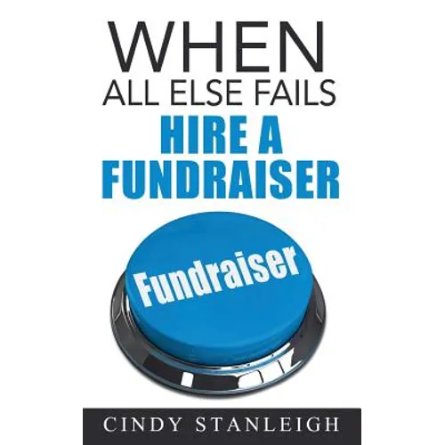 When all else fails, hire a fundraiser: A practical guide to raising money for your cause.