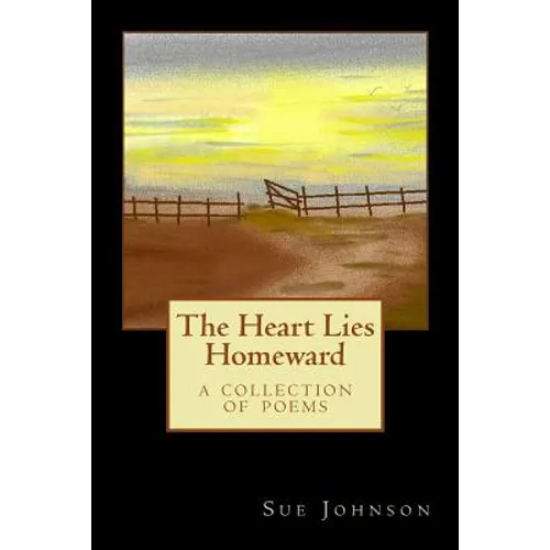 The Heart Lies Homeward: A Collection of Poems