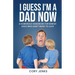 I Guess I'm a Dad Now: A Humorous Handbook for New-Ish Dads Who Don't Want to Suck