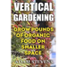 Vertical Gardening: Grow Pounds of Organic Food on Smaller Space: (Vertical Garden, Gardening for Beginners)
