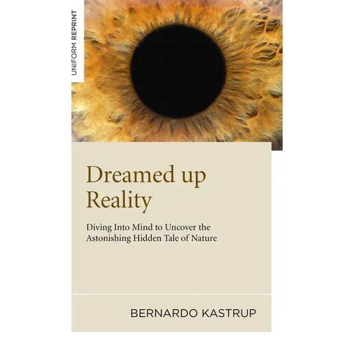 Dreamed Up Reality: Diving Into the Mind to Uncover the Astonishing Hidden Tale of Nature