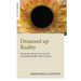 Dreamed Up Reality: Diving Into the Mind to Uncover the Astonishing Hidden Tale of Nature