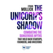 The Unicorn's Shadow: Combating the Dangerous Myths That Hold Back Startups, Founders, and Investors