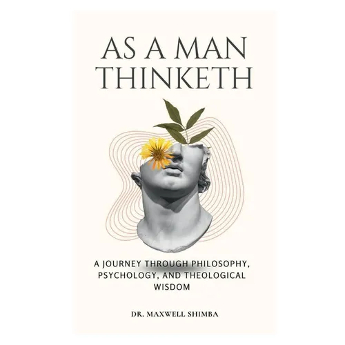 As A Man Thinketh: A Journey Through Philosophy, Psychology, and Theological Wisdom