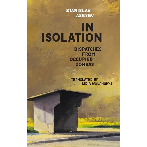 In Isolation: Dispatches from Occupied Donbas