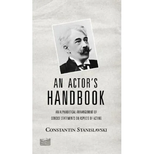 An Actor's Handbook: An Alphabetical Arrangement of Concise Statements on Aspects of Acting, Reissue of First Edition
