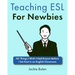 Teaching ESL For Newbies: 101 Things I Wish I Had Known Before I Set Foot in an English Classroom