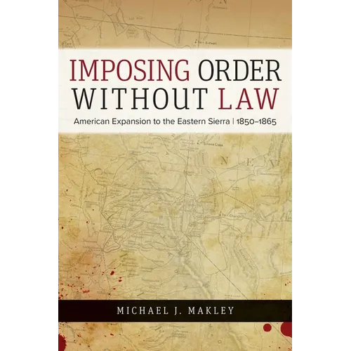Imposing Order Without Law: American Expansion to the Eastern Sierra, 1850-1865
