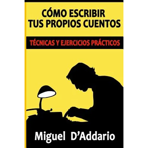 Cómo escribir tus propios cuentos: Técnicas y ejercicios prácticos