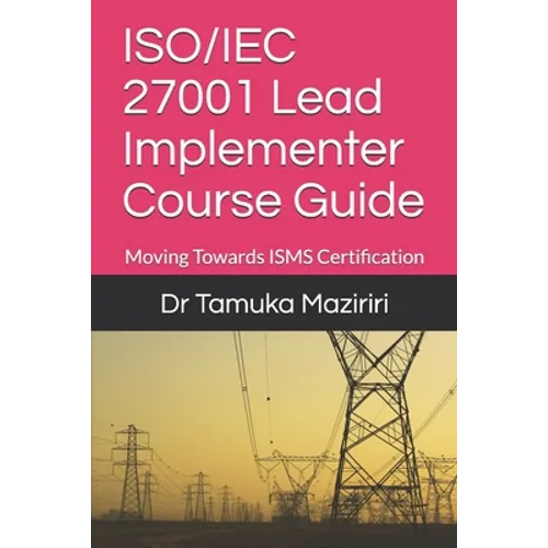 ISO/IEC 27001 Lead Implementer Course Guide: Moving Towards ISMS Certification