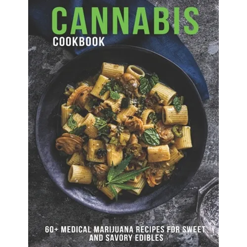 Cannabis Cookbook: 60+ Medical Marijuana Recipes for Sweet And Savory Edibles