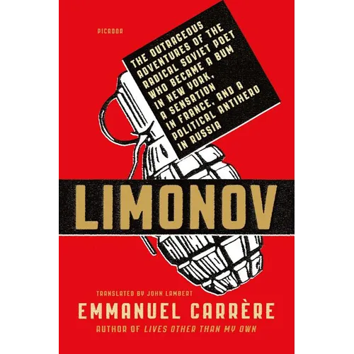 Limonov: The Outrageous Adventures of the Radical Soviet Poet Who Became a Bum in New York, a Sensation in France, and a Political Antihero in Russia
