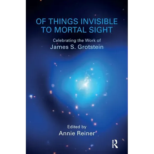 Of Things Invisible to Mortal Sight: Celebrating the Work of James S. Grotstein