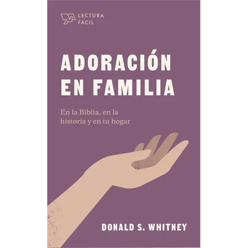 Adoración En Familia: En La Biblia, En La Historia Y En Tu Hogar