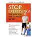 STOP EXERCISING! The Way You Are Doing it Now.: 7 Dangerous Facts That Will Backfire and Cause You to Stay Fat or Hurt Yourself