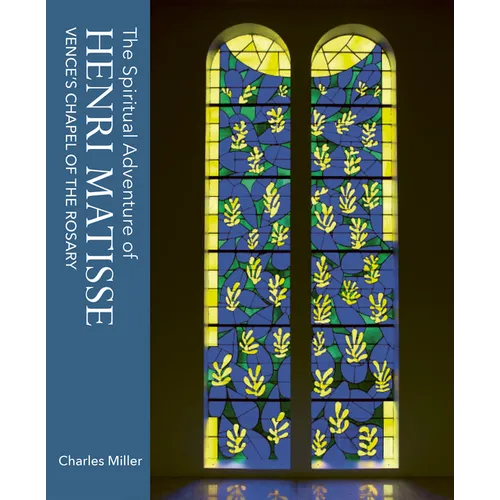 The Spiritual Adventure of Henri Matisse: Vence's Chapel of the Rosary