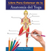 Libro Para Colorear de la Anatomía del Yoga: 3-en-1 Compilación Más de 150 Ejercicios de Colores con Posturas de Yoga Para Principiantes, Intermedios