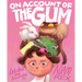 On Account of the Gum