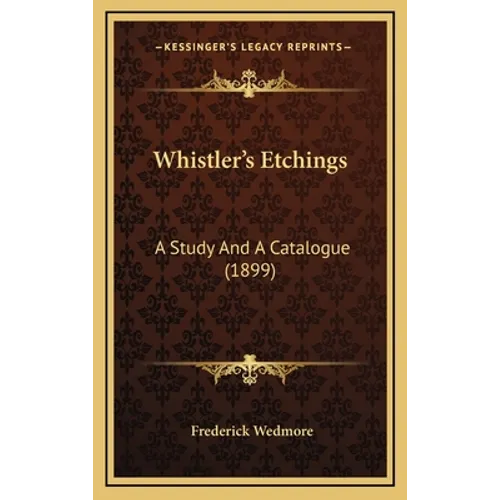 Whistler's Etchings: A Study And A Catalogue (1899)
