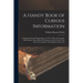 A Handy Book of Curious Information: Comprising Strange Happenings in the Life of Men and Animals, Odd Statistics, Extraordinary Phenomena, and Out of
