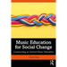 Music Education for Social Change: Constructing an Activist Music Education