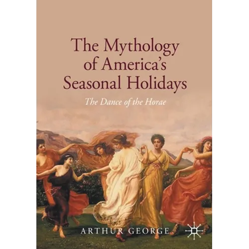 The Mythology of America's Seasonal Holidays: The Dance of the Horae