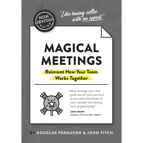 The Non-Obvious Guide to Magical Meetings (Reinvent How Your Team Works Together)