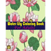 Water Lily Coloring Book For Adults: An Adult Coloring Book with Water Lily Flower Collection, Stress Relieving Flower Designs for Relaxation