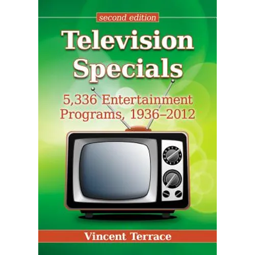 Television Specials: 5,336 Entertainment Programs, 1936-2012, 2d ed.