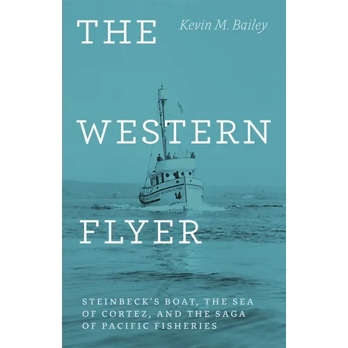 The Western Flyer: Steinbeck's Boat, the Sea of Cortez, and the Saga of Pacific Fisheries