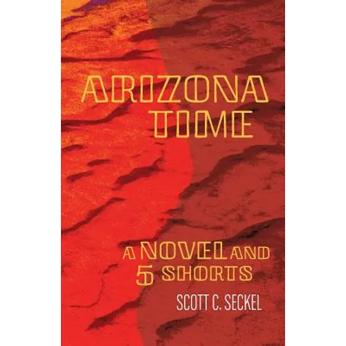 Arizona Time: A Novel and Five Shorts