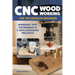 CNC Woodworking for the Absolute Beginner: Winning Tips, Techniques & 5 Skill-Building Projects