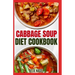 Cabbage Soup Diet Cookbook: Simple Step by Step by Guide to Make Easy Low Fat Cabbage Soup Recipes for Detox & Weight Loss