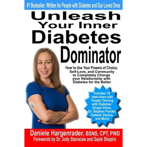 Unleash Your Inner Diabetes Dominator: How to Use Your Powers of Choice, Self-Love, and Community to Completely Change Your Relationship with Diabetes