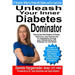Unleash Your Inner Diabetes Dominator: How to Use Your Powers of Choice, Self-Love, and Community to Completely Change Your Relationship with Diabetes