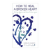 How to heal a broken heart: Let go of pain and learn to love again